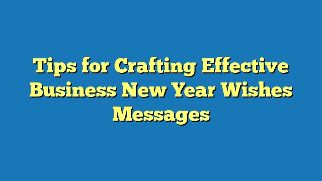 Tips for Crafting Effective Business New Year Wishes Messages