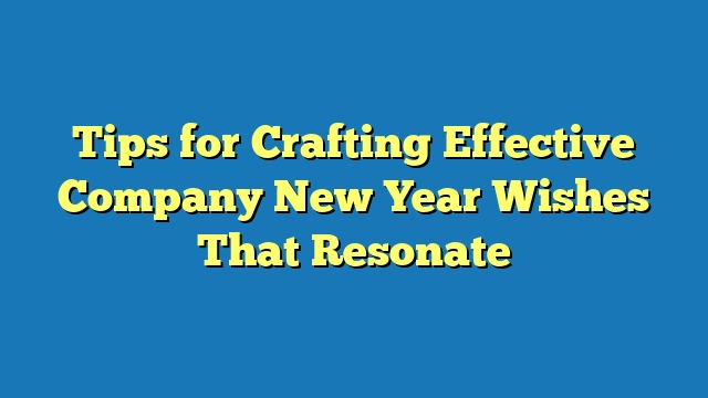 Tips for Crafting Effective Company New Year Wishes That Resonate