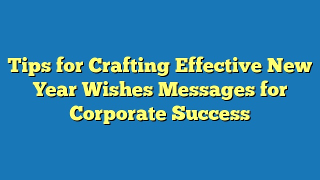 Tips for Crafting Effective New Year Wishes Messages for Corporate Success