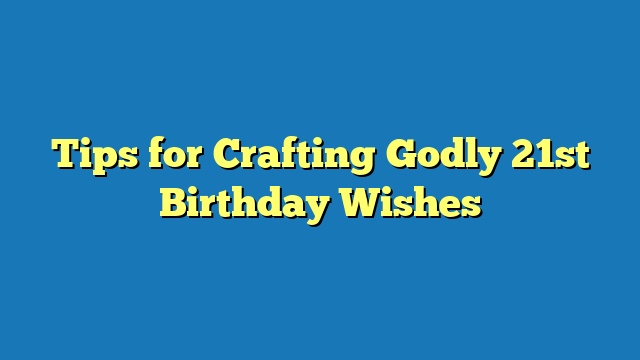 Tips for Crafting Godly 21st Birthday Wishes
