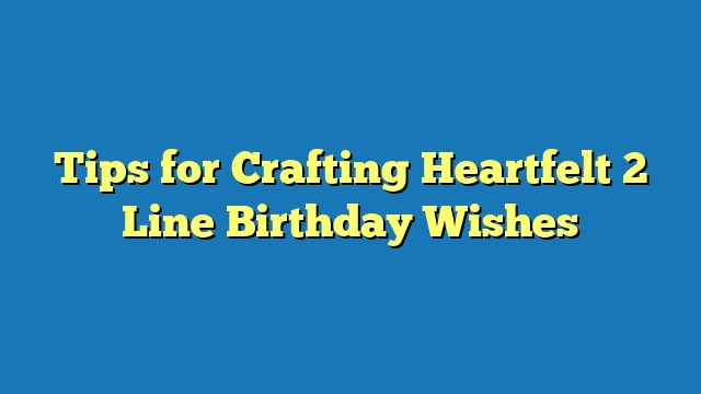 Tips for Crafting Heartfelt 2 Line Birthday Wishes