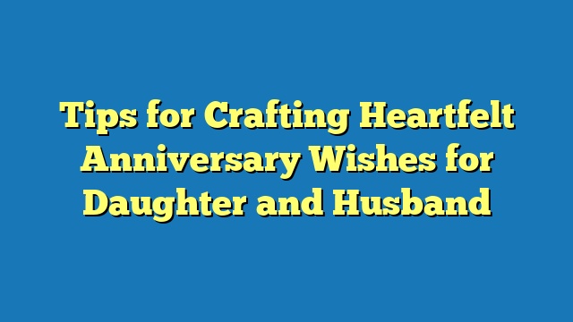 Tips for Crafting Heartfelt Anniversary Wishes for Daughter and Husband