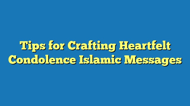 Tips for Crafting Heartfelt Condolence Islamic Messages