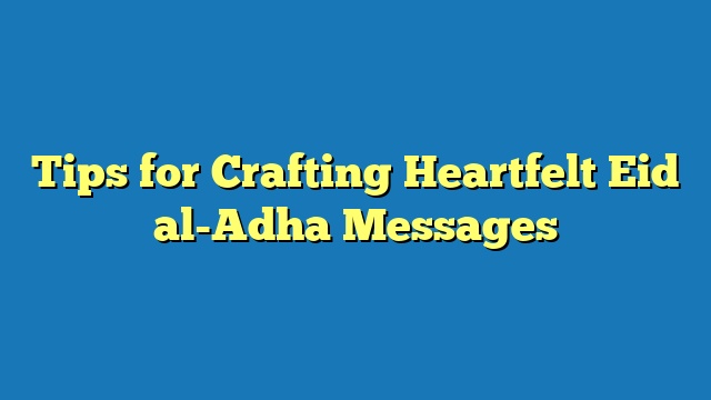 Tips for Crafting Heartfelt Eid al-Adha Messages