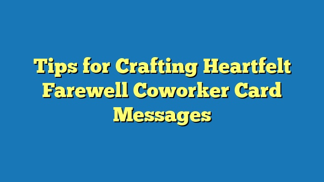 Tips for Crafting Heartfelt Farewell Coworker Card Messages