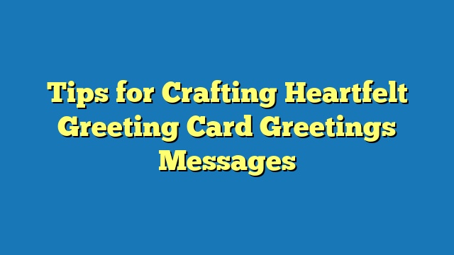 Tips for Crafting Heartfelt Greeting Card Greetings Messages