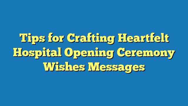 Tips for Crafting Heartfelt Hospital Opening Ceremony Wishes Messages