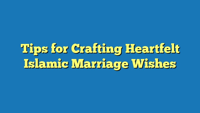 Tips for Crafting Heartfelt Islamic Marriage Wishes
