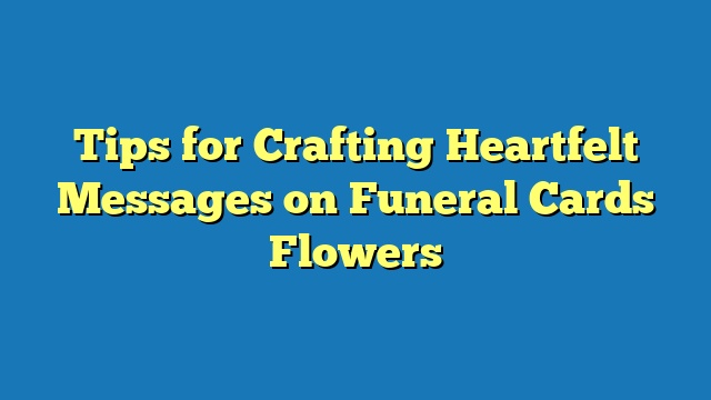 Tips for Crafting Heartfelt Messages on Funeral Cards Flowers