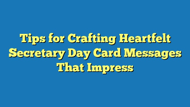 Tips for Crafting Heartfelt Secretary Day Card Messages That Impress