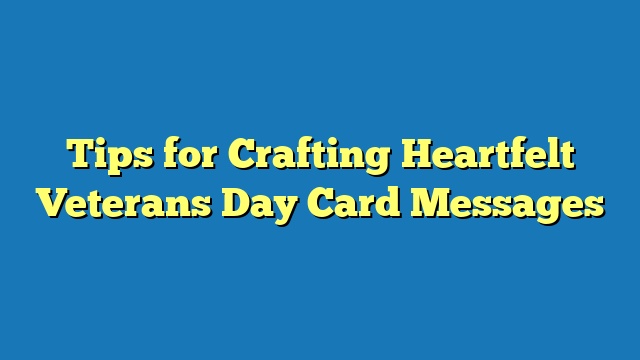 Tips for Crafting Heartfelt Veterans Day Card Messages