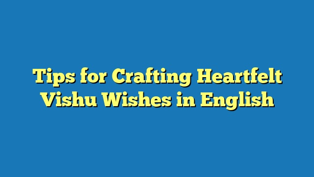Tips for Crafting Heartfelt Vishu Wishes in English