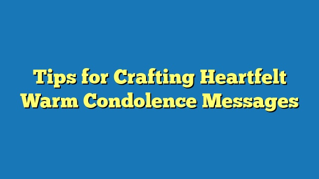 Tips for Crafting Heartfelt Warm Condolence Messages
