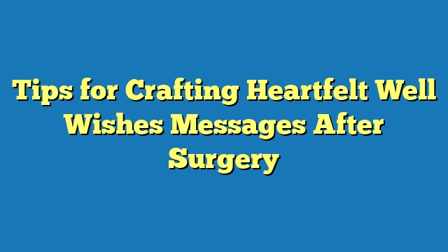 Tips for Crafting Heartfelt Well Wishes Messages After Surgery