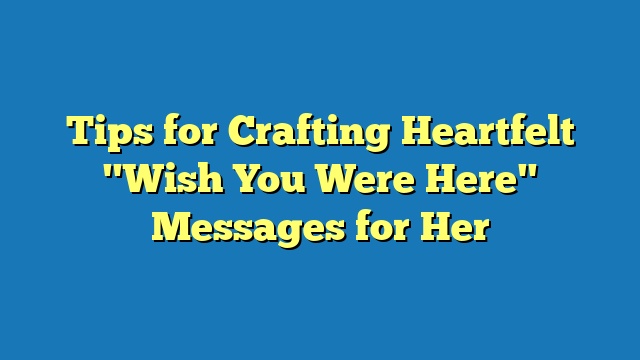Tips for Crafting Heartfelt "Wish You Were Here" Messages for Her