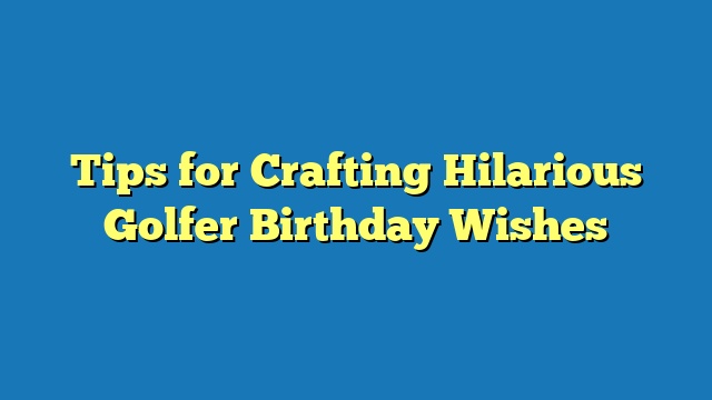 Tips for Crafting Hilarious Golfer Birthday Wishes