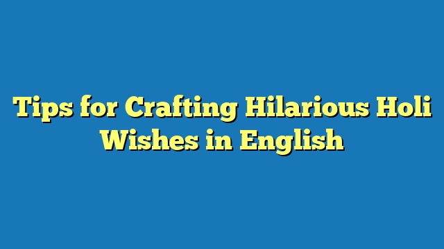 Tips for Crafting Hilarious Holi Wishes in English