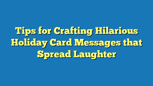 Tips for Crafting Hilarious Holiday Card Messages that Spread Laughter