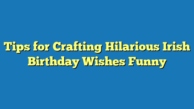 Tips for Crafting Hilarious Irish Birthday Wishes Funny