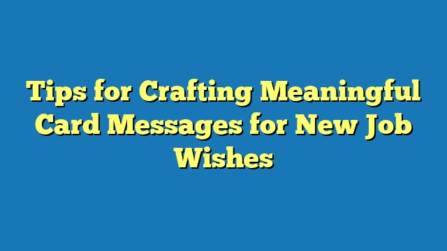 Tips for Crafting Meaningful Card Messages for New Job Wishes