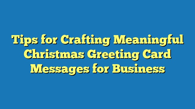 Tips for Crafting Meaningful Christmas Greeting Card Messages for Business