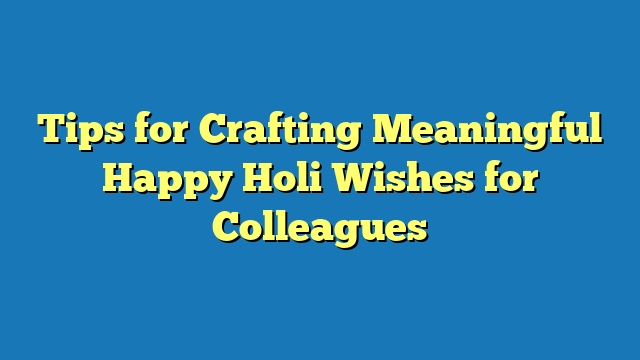 Tips for Crafting Meaningful Happy Holi Wishes for Colleagues