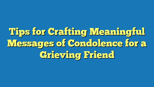 Tips for Crafting Meaningful Messages of Condolence for a Grieving Friend