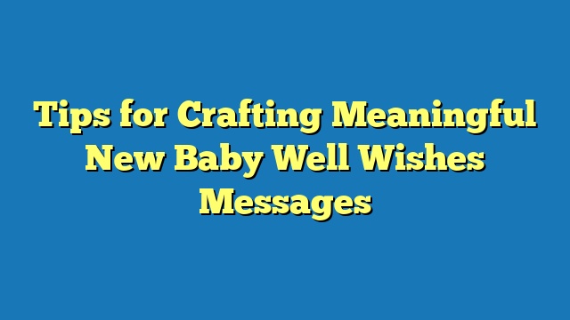 Tips for Crafting Meaningful New Baby Well Wishes Messages