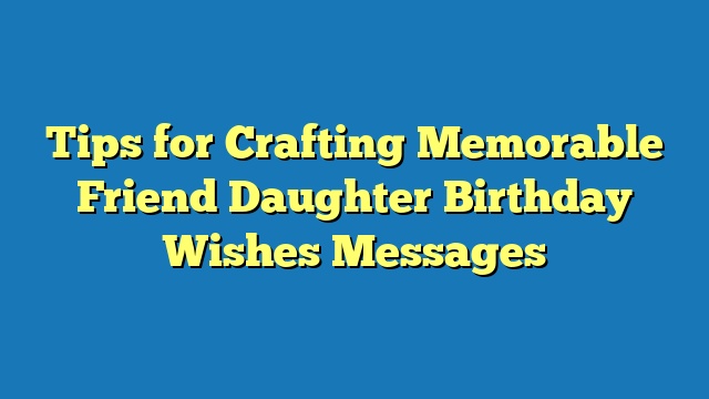 Tips for Crafting Memorable Friend Daughter Birthday Wishes Messages
