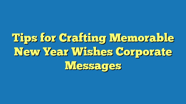 Tips for Crafting Memorable New Year Wishes Corporate Messages