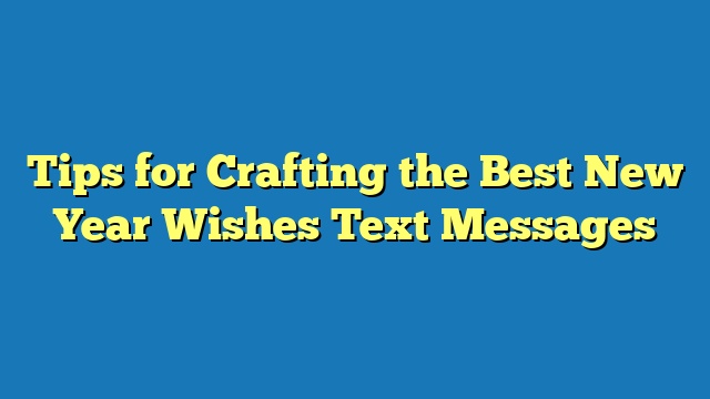 Tips for Crafting the Best New Year Wishes Text Messages