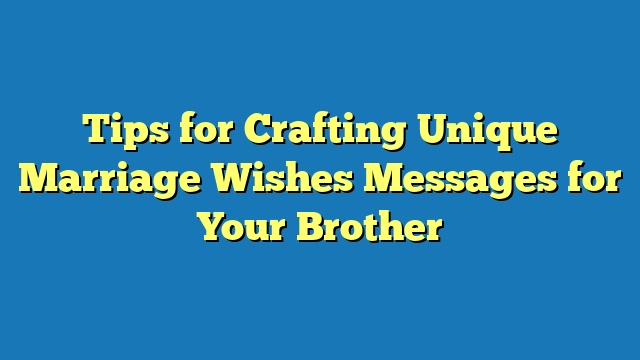 Tips for Crafting Unique Marriage Wishes Messages for Your Brother