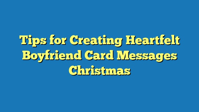Tips for Creating Heartfelt Boyfriend Card Messages Christmas