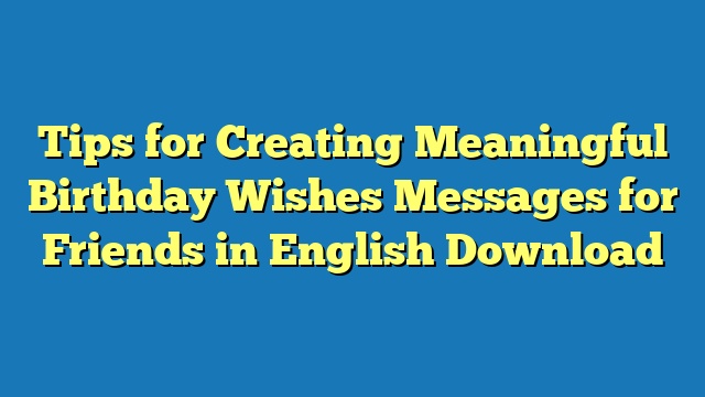 Tips for Creating Meaningful Birthday Wishes Messages for Friends in English Download