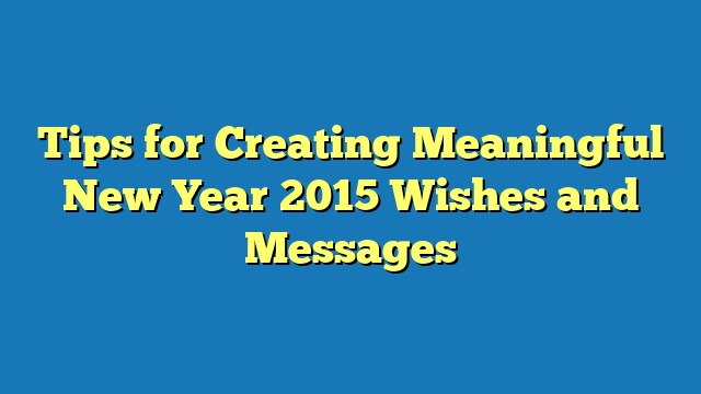 Tips for Creating Meaningful New Year 2015 Wishes and Messages