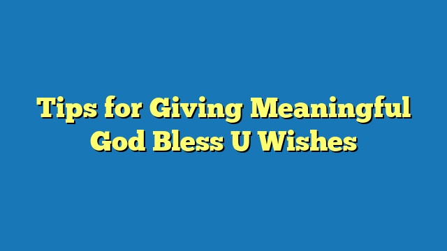 Tips for Giving Meaningful God Bless U Wishes
