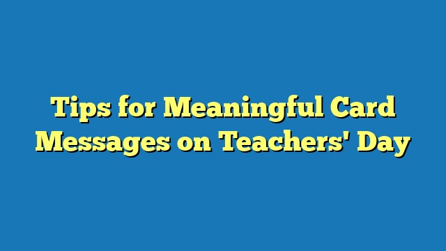 Tips for Meaningful Card Messages on Teachers' Day