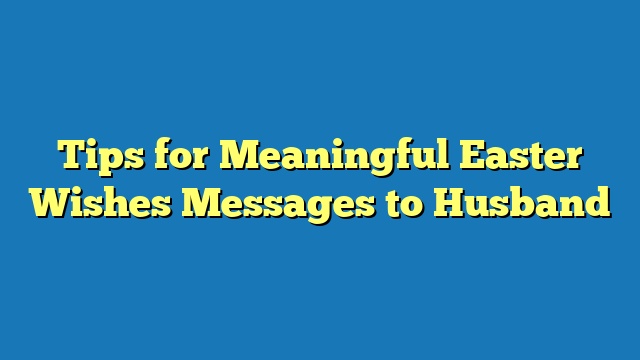 Tips for Meaningful Easter Wishes Messages to Husband