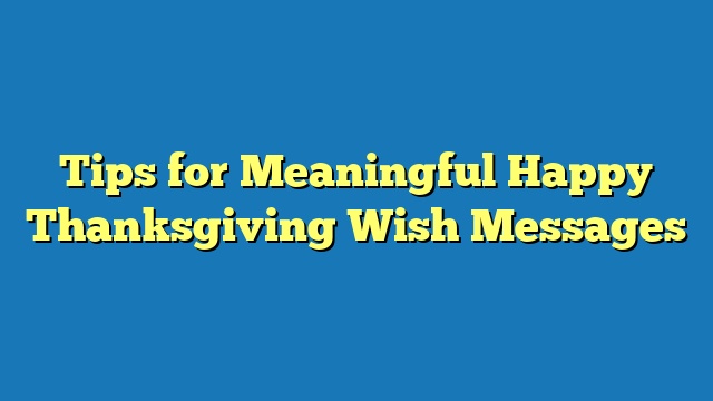 Tips for Meaningful Happy Thanksgiving Wish Messages