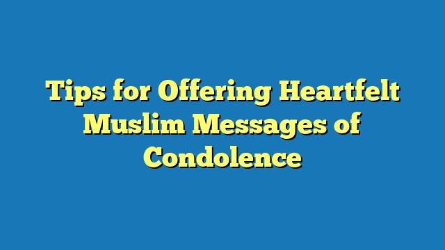 Tips for Offering Heartfelt Muslim Messages of Condolence
