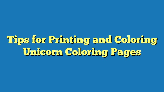 Tips for Printing and Coloring Unicorn Coloring Pages