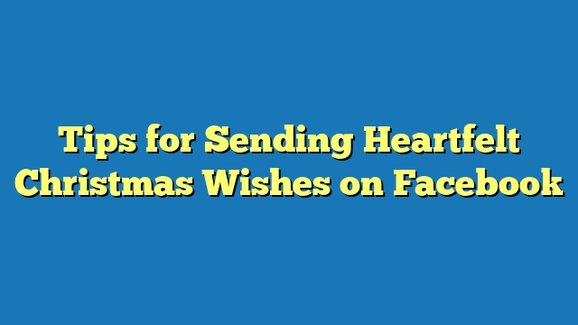 Tips for Sending Heartfelt Christmas Wishes on Facebook