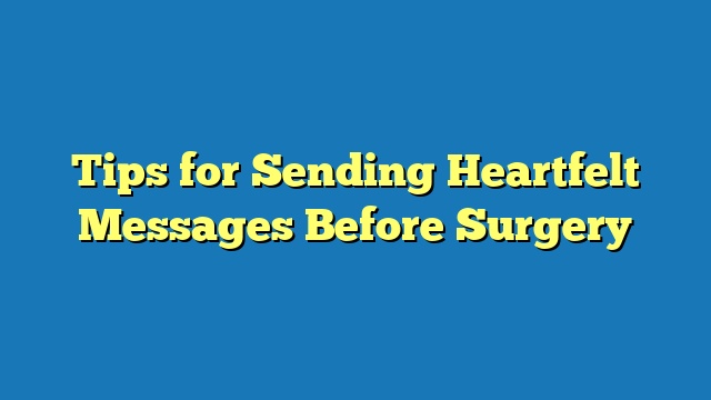 Tips for Sending Heartfelt Messages Before Surgery
