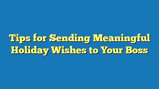 Tips for Sending Meaningful Holiday Wishes to Your Boss