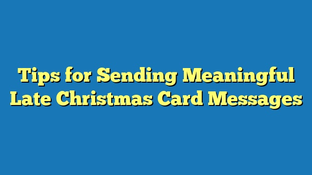 Tips for Sending Meaningful Late Christmas Card Messages