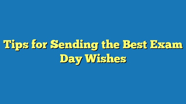 Tips for Sending the Best Exam Day Wishes