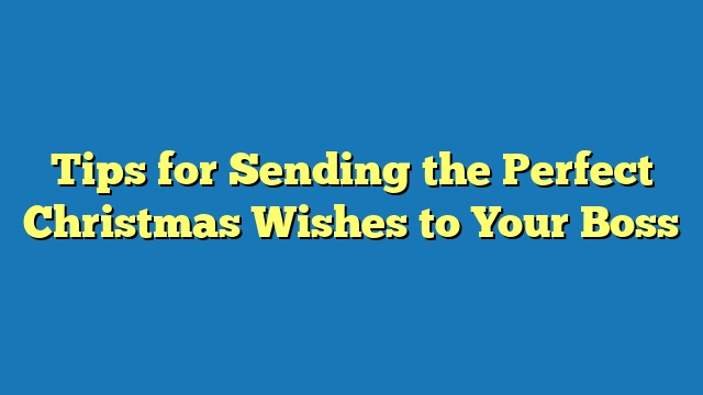 Tips for Sending the Perfect Christmas Wishes to Your Boss