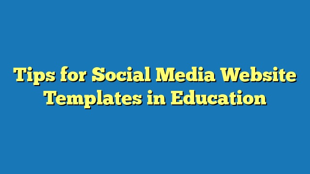 Tips for Social Media Website Templates in Education