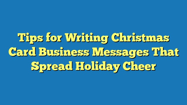 Tips for Writing Christmas Card Business Messages That Spread Holiday Cheer