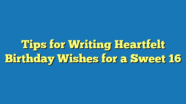 Tips for Writing Heartfelt Birthday Wishes for a Sweet 16